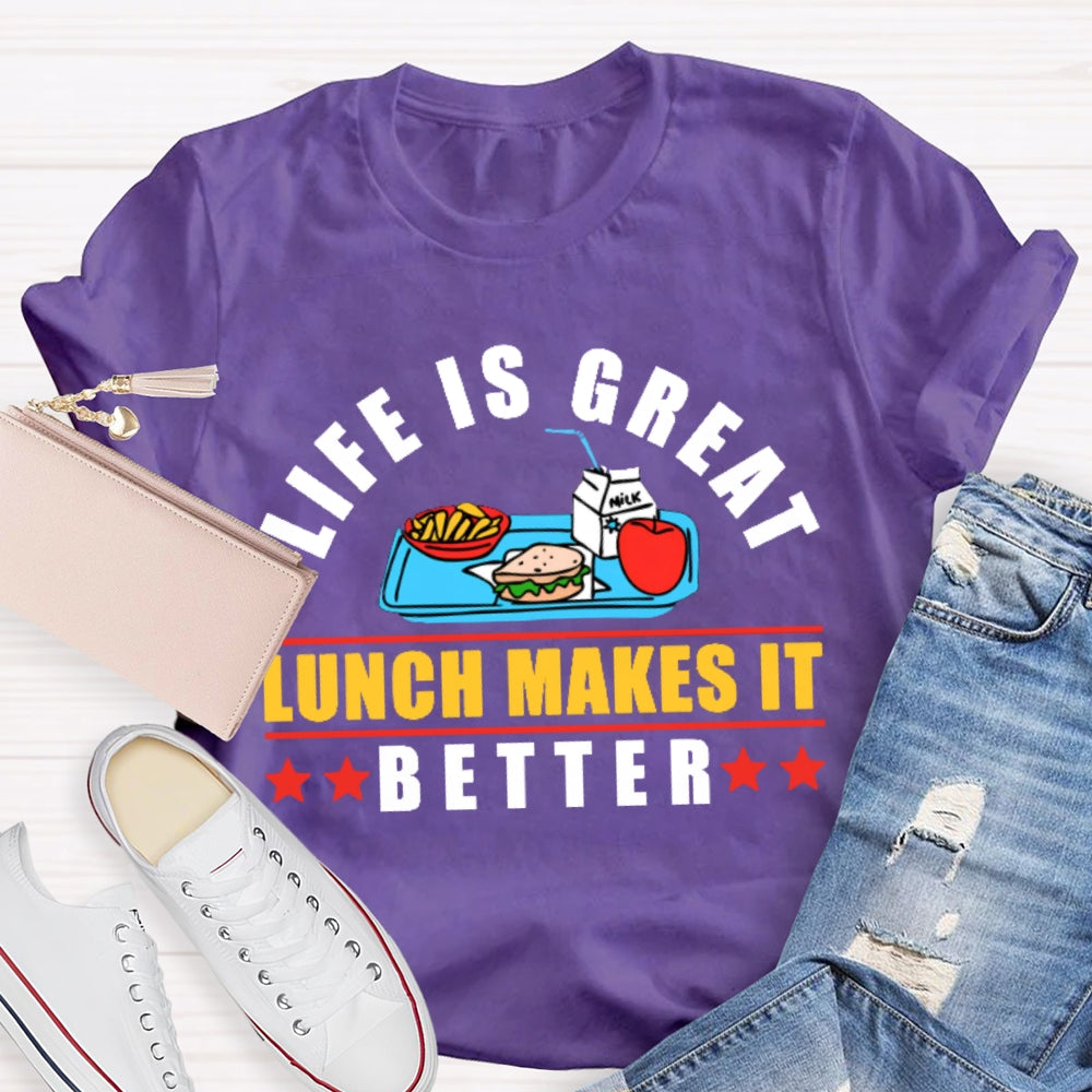 Life Is Great Lunch Makes It Better T-shirt