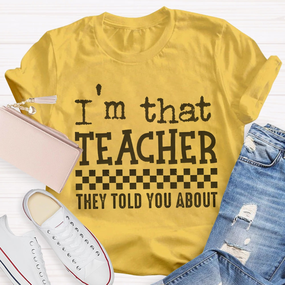 I'M That Teacher They Told You About Teacher T-shirt