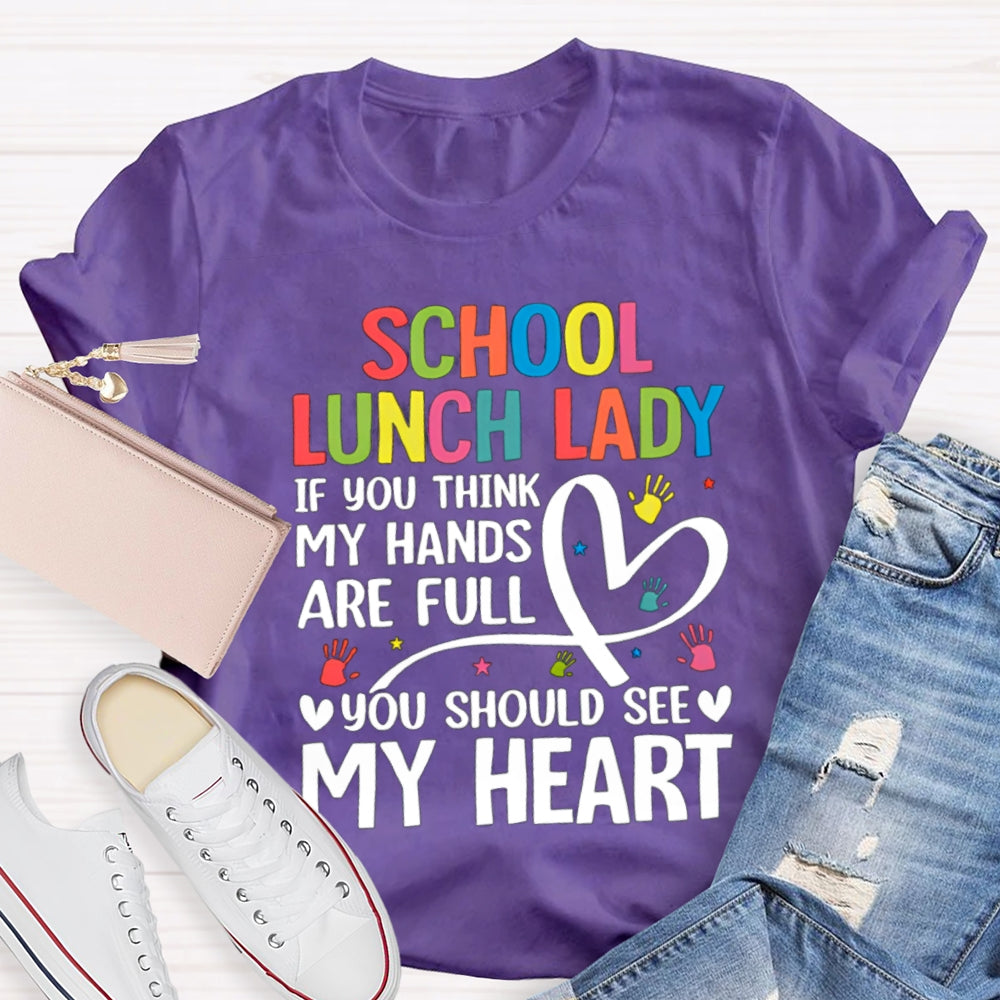 School Lunch Lady If You Think My Hands Are Full You Should See My Heart T-shirt