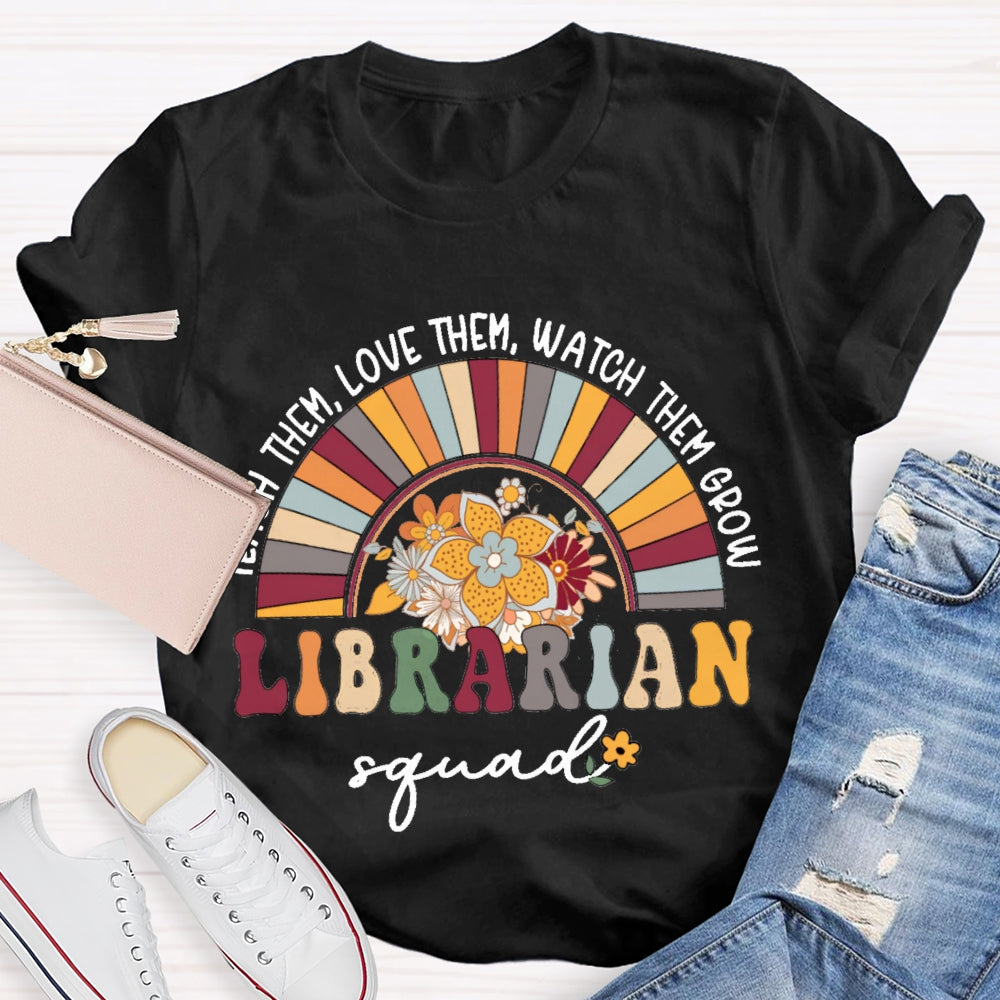 Teach Them Love Them Watch Them Grow Librarian Squad T-shirt
