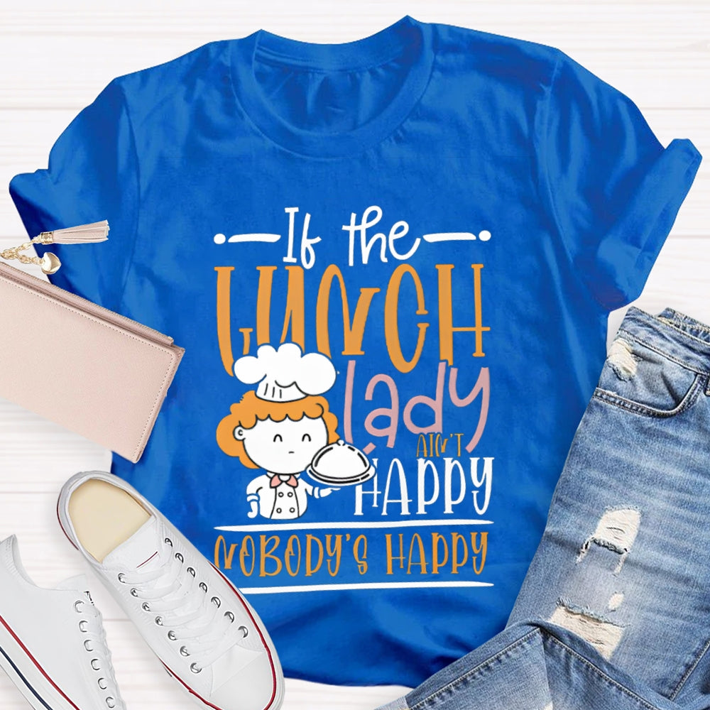 If The Lunch Lady Happy Nobody'S Happy T-shirt