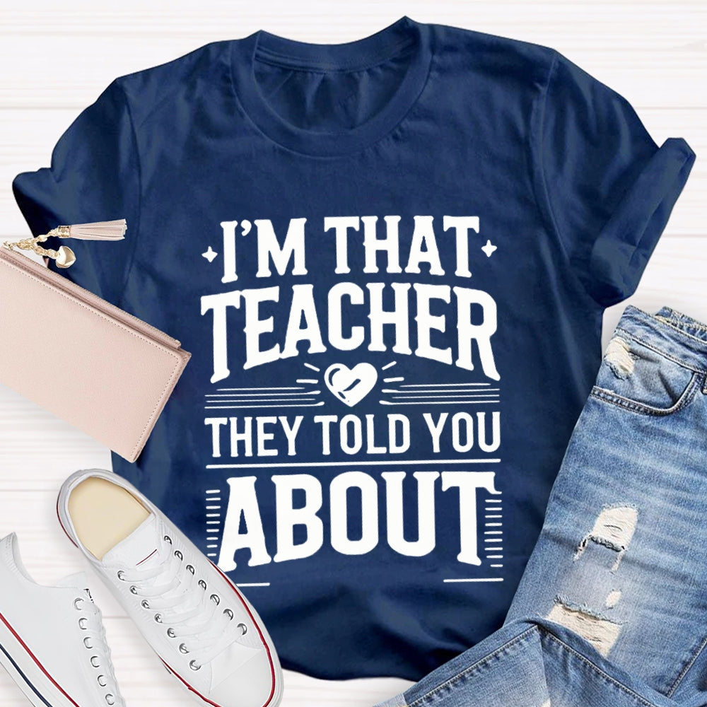 I'M That Teacher They Told You About Teacher T-shirt