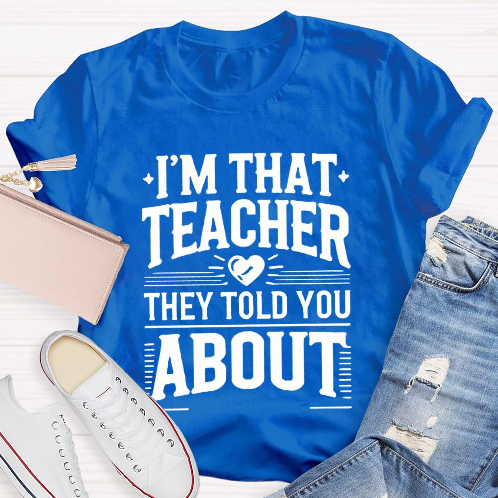 I'M That Teacher They Told You About Teacher T-shirt