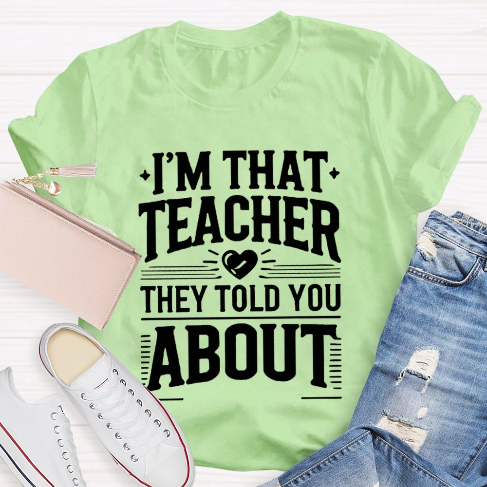 I'M That Teacher They Told You About Teacher T-shirt
