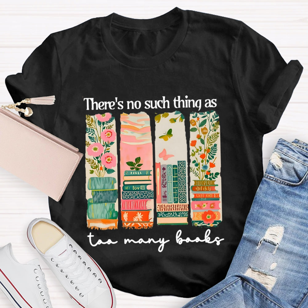 There'S No Such Things As Too Many Books Floral Books T-Shirt