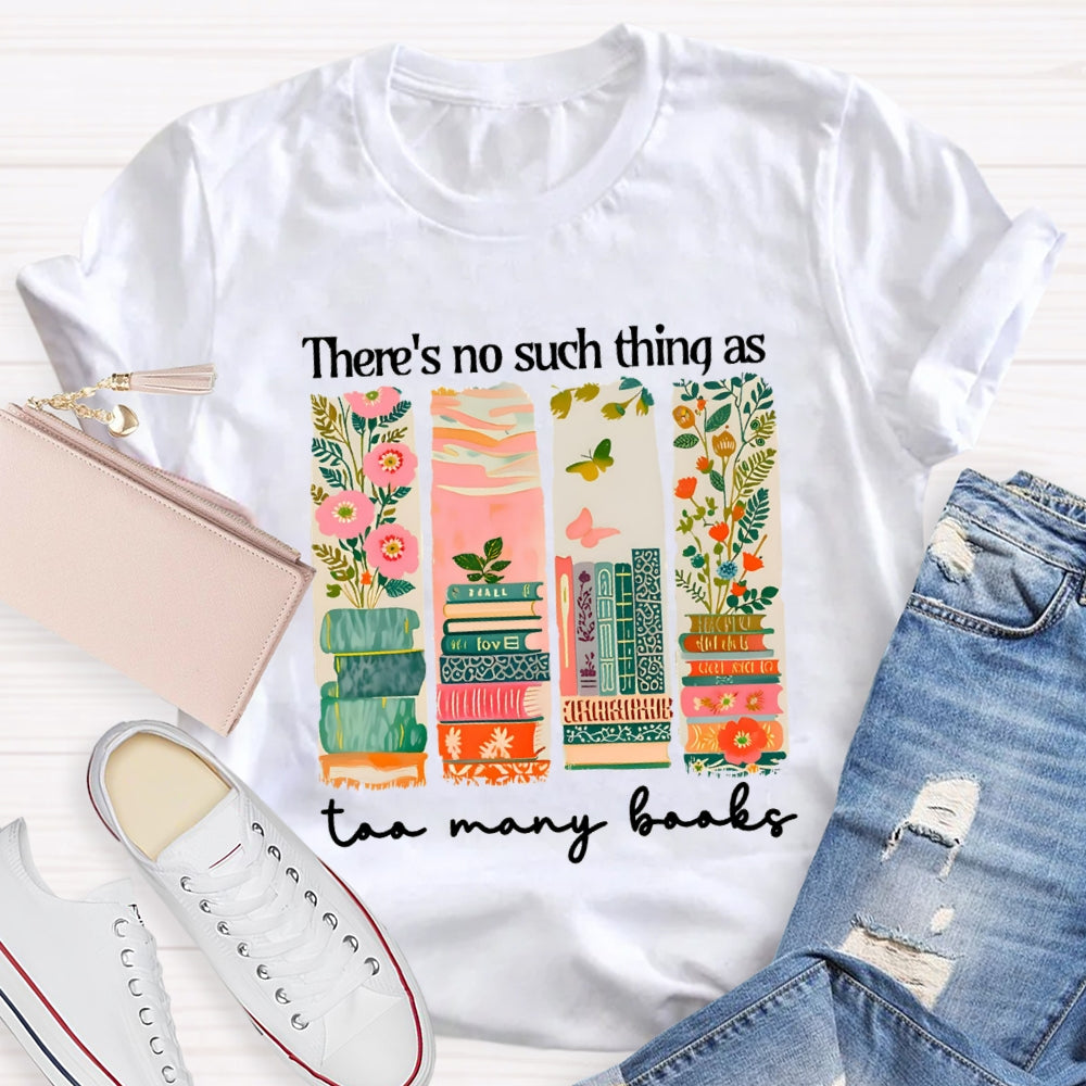 There'S No Such Things As Too Many Books Floral Books T-Shirt
