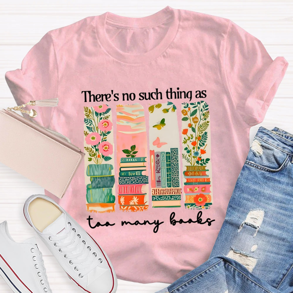 There'S No Such Things As Too Many Books Floral Books T-Shirt