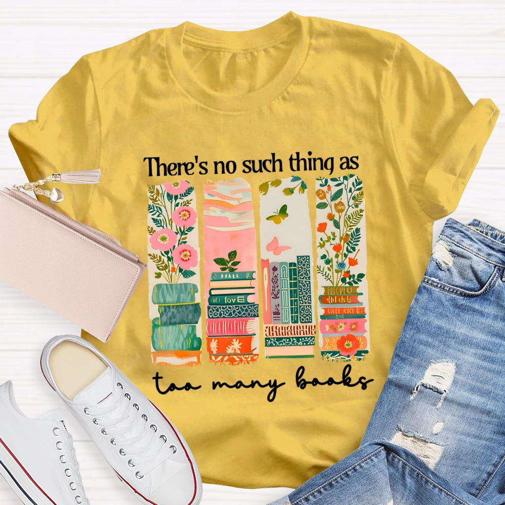 There'S No Such Things As Too Many Books Floral Books T-Shirt