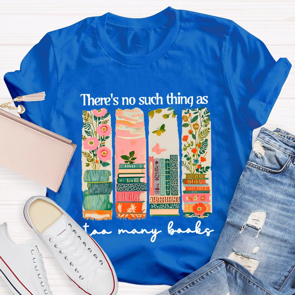 There'S No Such Things As Too Many Books Floral Books T-Shirt