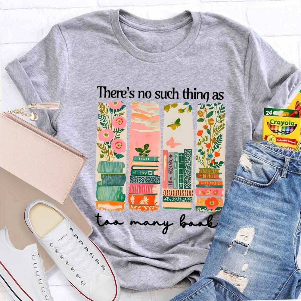 There'S No Such Things As Too Many Books Floral Books T-Shirt
