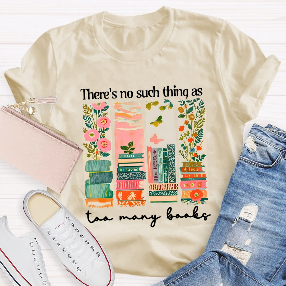 There'S No Such Things As Too Many Books Floral Books T-Shirt