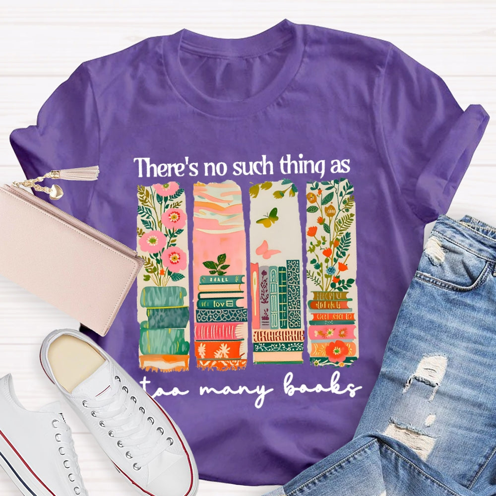 There'S No Such Things As Too Many Books Floral Books T-Shirt