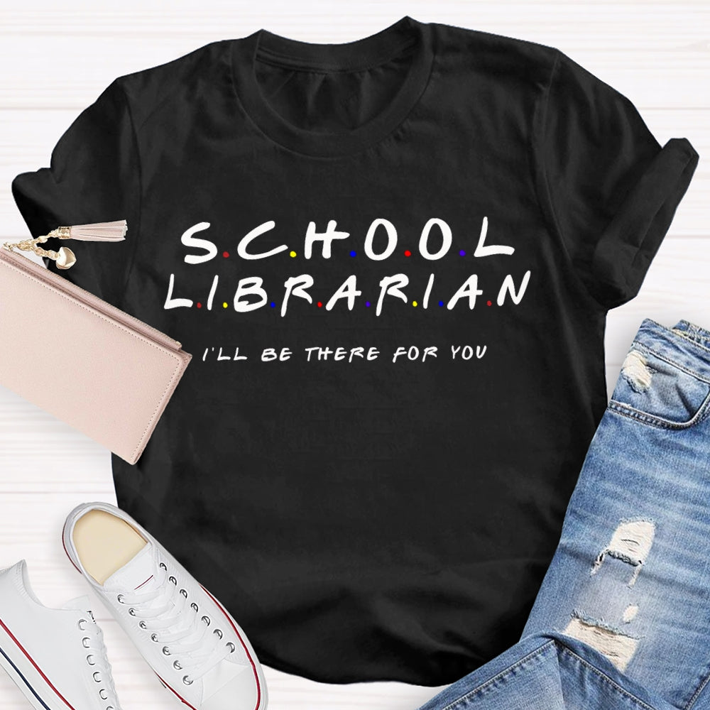 School Librarian I'Ll Be There For You T-shirt