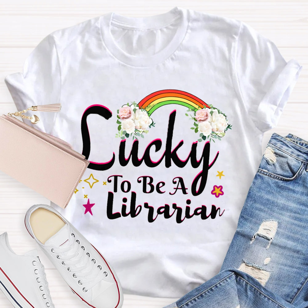 Lucky To Be A Librarian Rainbows And Flowers T-shirt