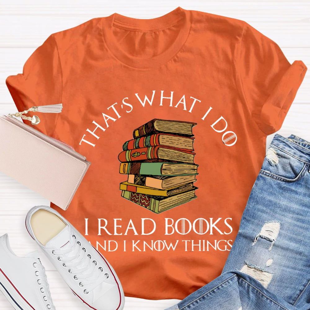 That'S What I Do I Read Books And I Know Things T-shirt
