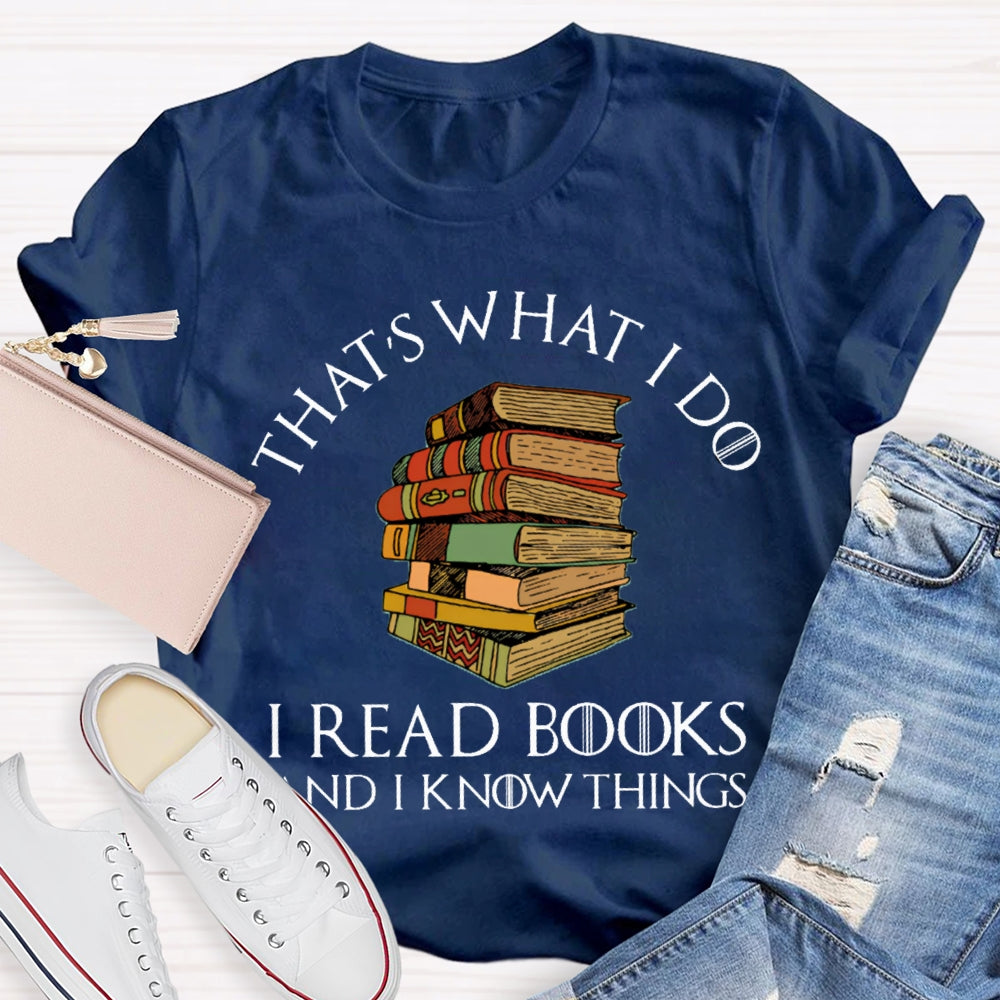 That'S What I Do I Read Books And I Know Things T-shirt