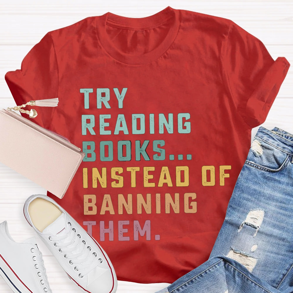 Try Reading Books Instead Of Banning Them T-shirt