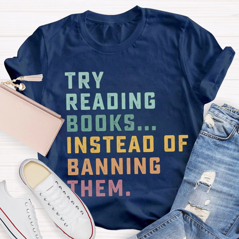 Try Reading Books Instead Of Banning Them T-shirt