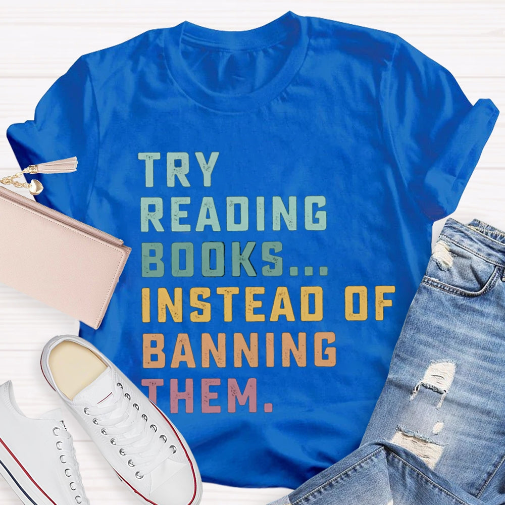 Try Reading Books Instead Of Banning Them T-shirt