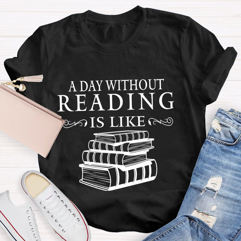 Reading Lover A Day Without Reading Is Like  T-Shirt