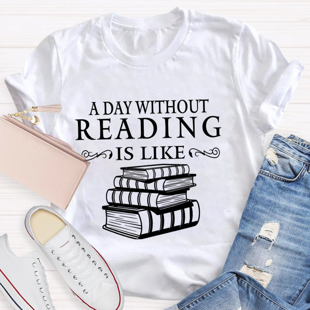 Reading Lover A Day Without Reading Is Like  T-Shirt