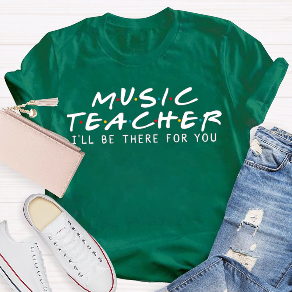 Music Teacher I'Ll Be There For You T-shirt