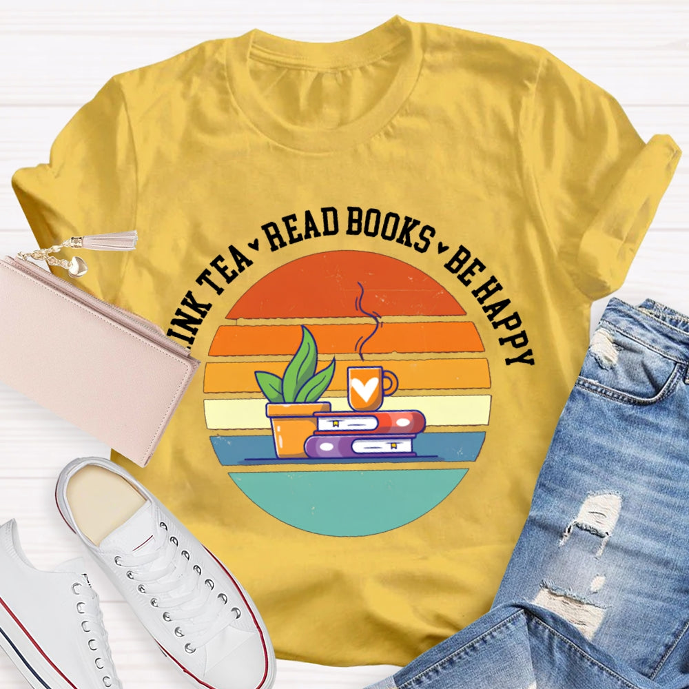 Drink Tea Read Books Be Happy Think More T-shirt