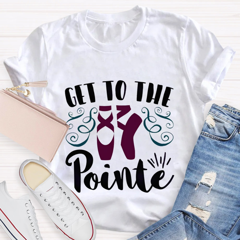 Get To The Pointe T-Shirt