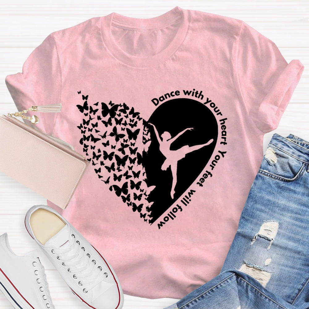 Dance With Your Heart And Your Feet Will Follow T-shirt