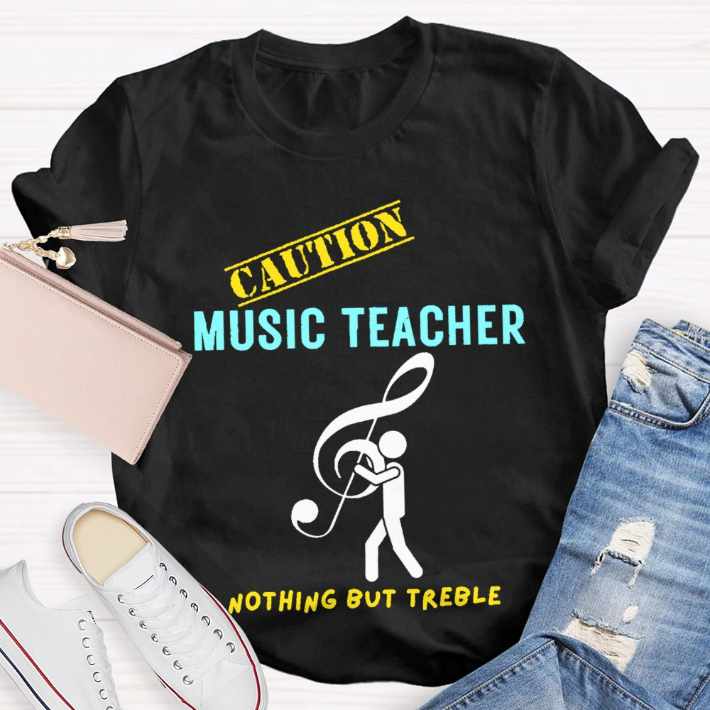 Caution Music Teacher Nothing But Treble T-shirt