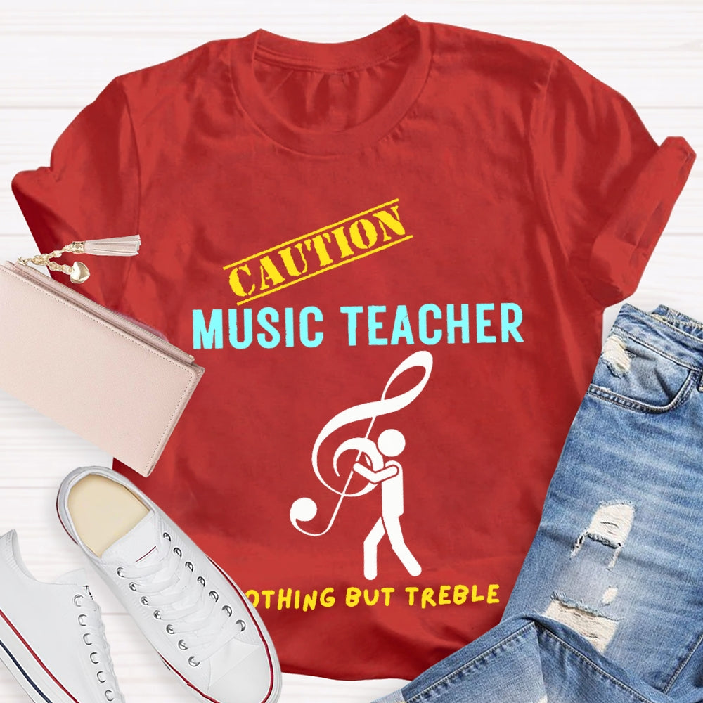 Caution Music Teacher Nothing But Treble T-shirt