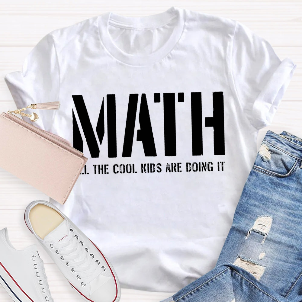 Math All The Cool Kids Are Doing It Math Teacher T-shirt