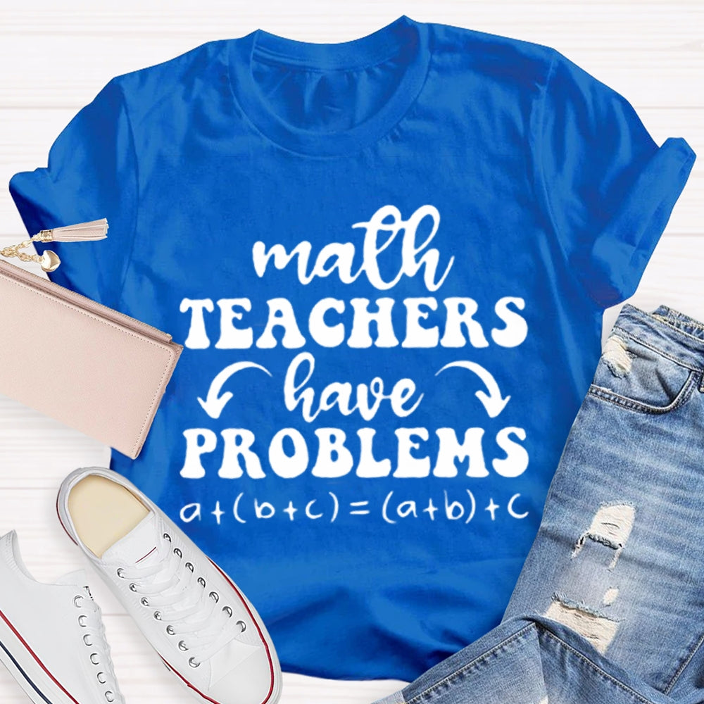 Math Teachers Have Problems Math Teacher T-shirt