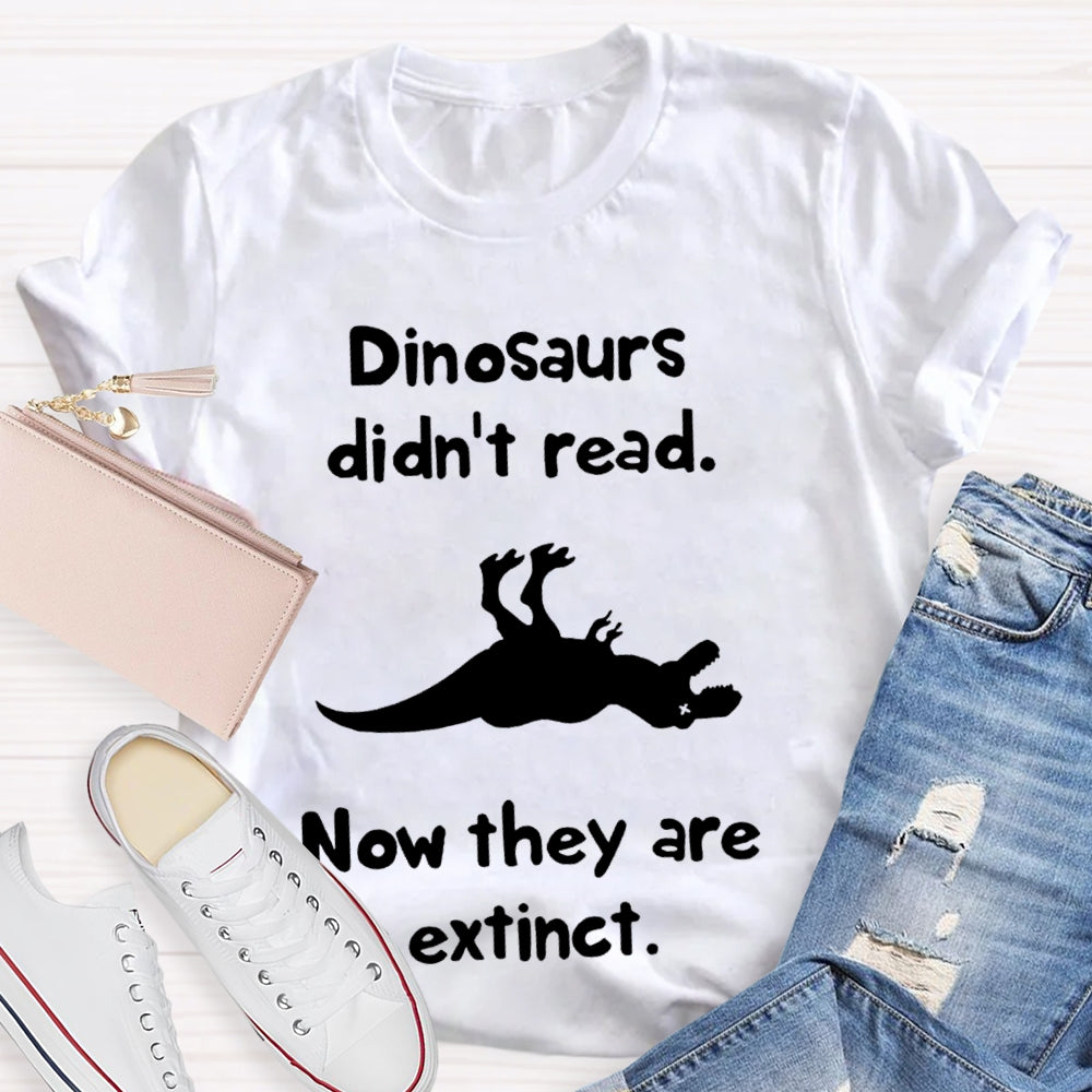Dinosaurs Didn'T Read Now They Are Extinct T-shirt