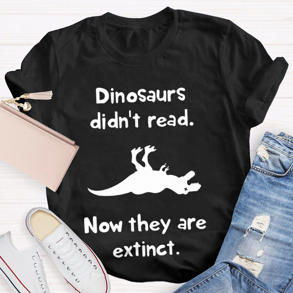 Dinosaurs Didn'T Read Now They Are Extinct T-shirt