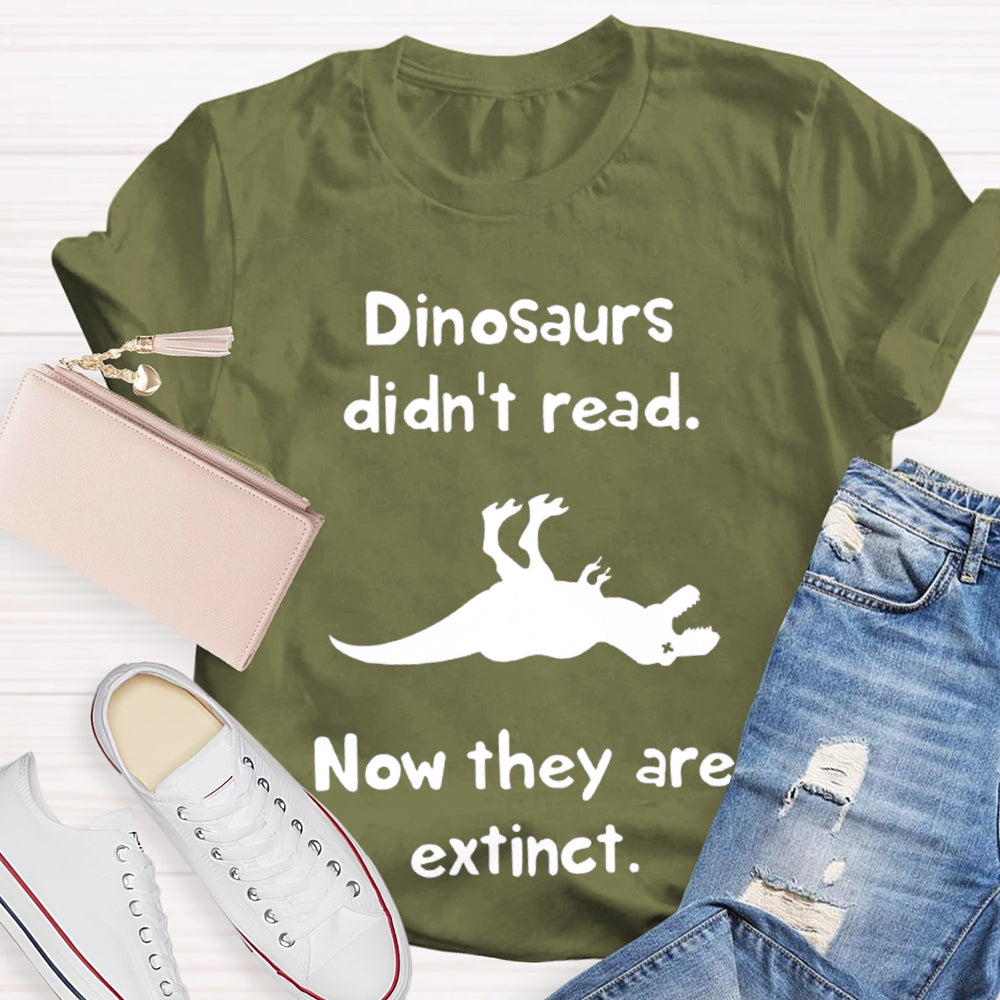 Dinosaurs Didn'T Read Now They Are Extinct T-shirt