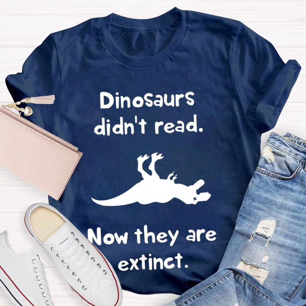 Dinosaurs Didn'T Read Now They Are Extinct T-shirt