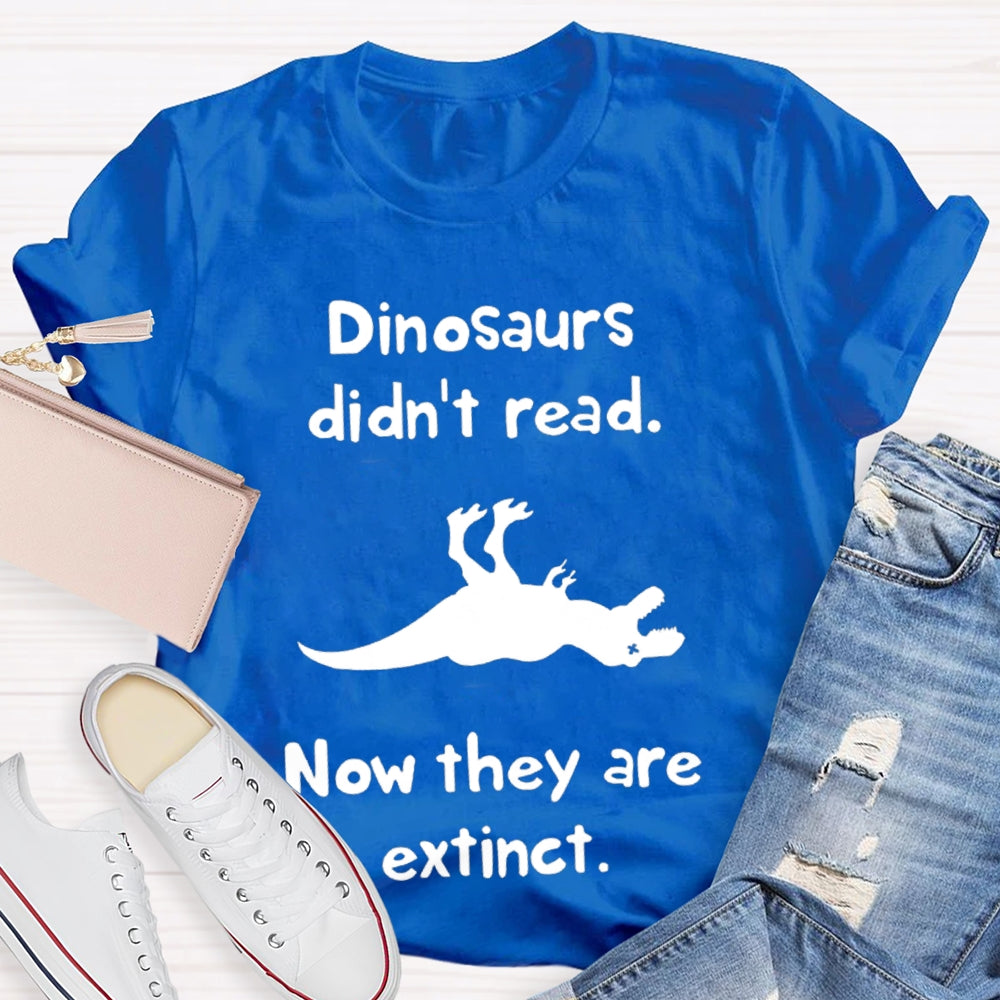Dinosaurs Didn'T Read Now They Are Extinct T-shirt