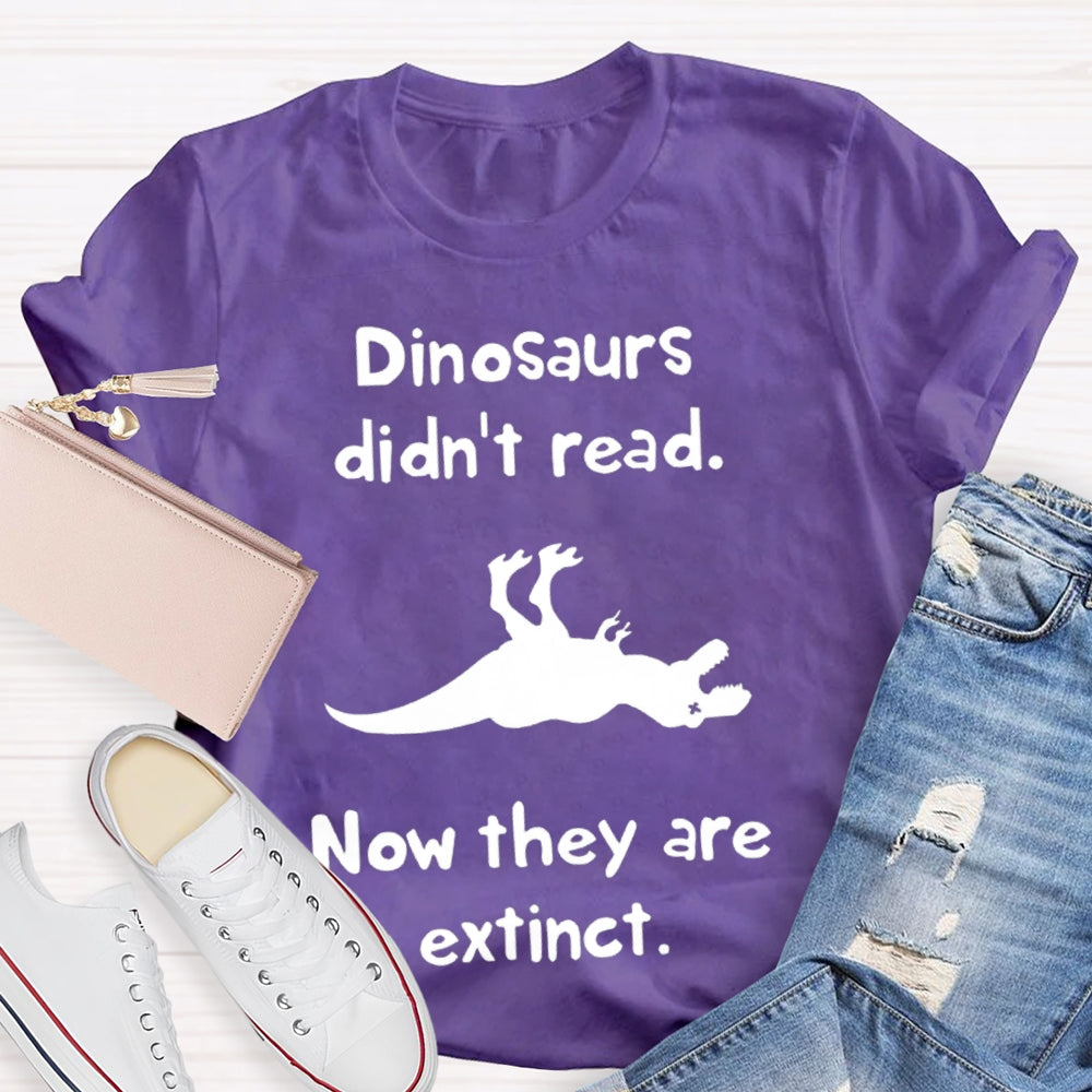 Dinosaurs Didn'T Read Now They Are Extinct T-shirt