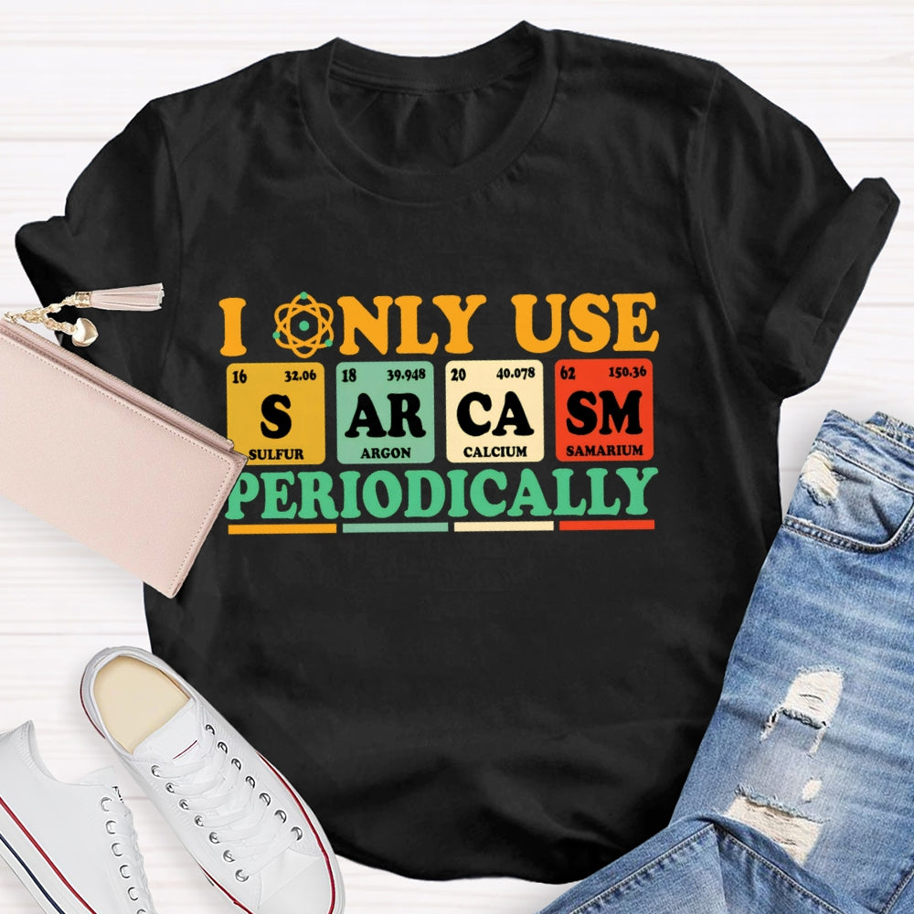 I Only Use  Periodically Funny Science T-shirt