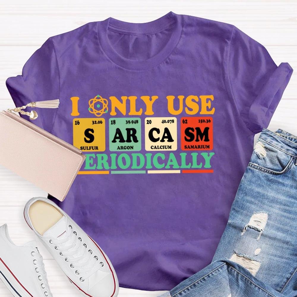 I Only Use  Periodically Funny Science T-shirt