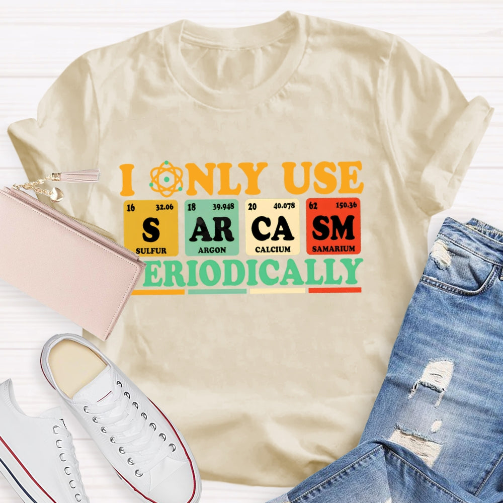 I Only Use  Periodically Funny Science T-shirt