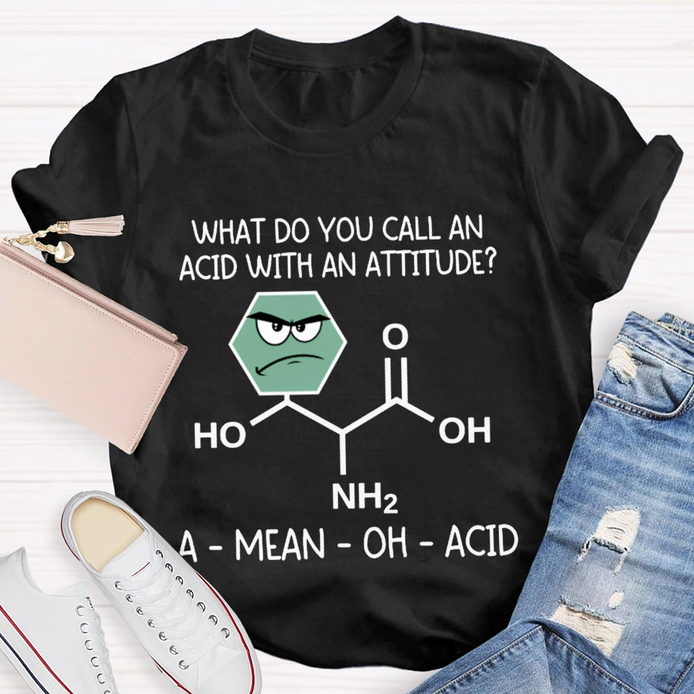 What Do You Call An Acid With An Attitude A Mean Oh Acid T-shirt