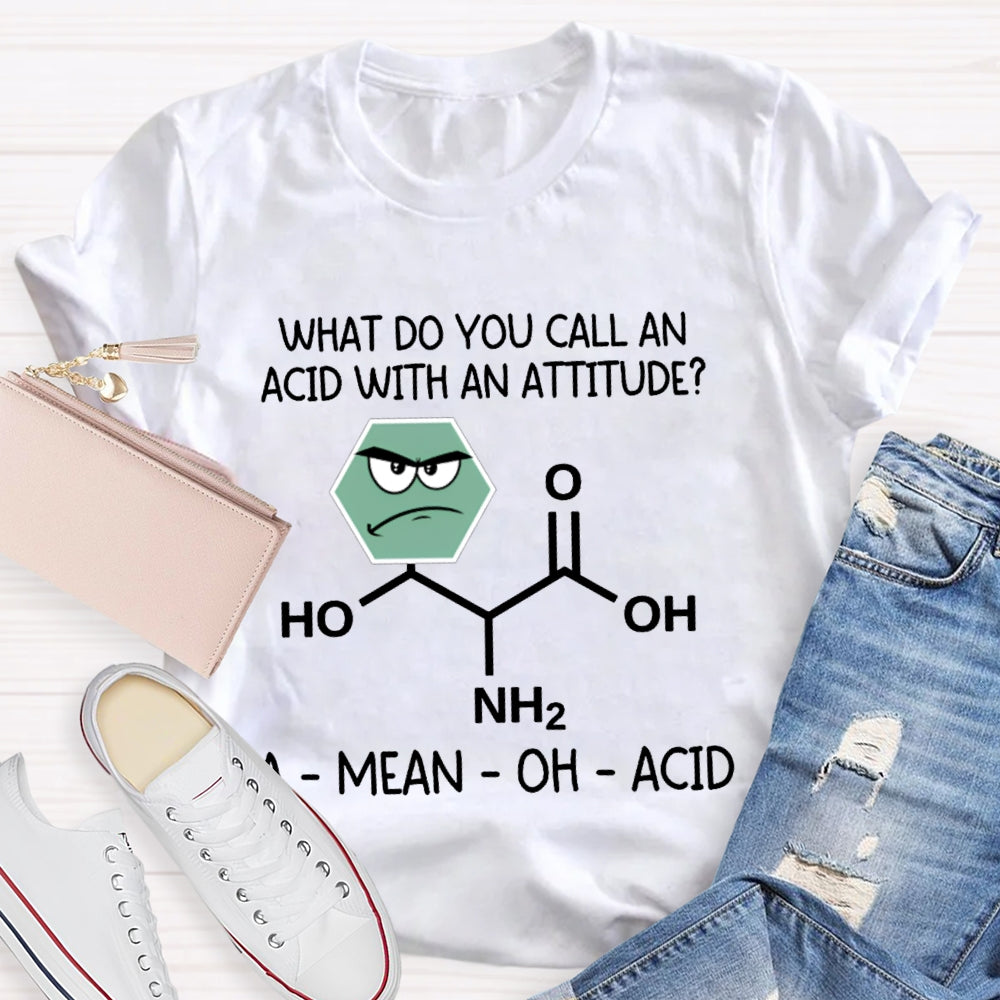 What Do You Call An Acid With An Attitude A Mean Oh Acid T-shirt