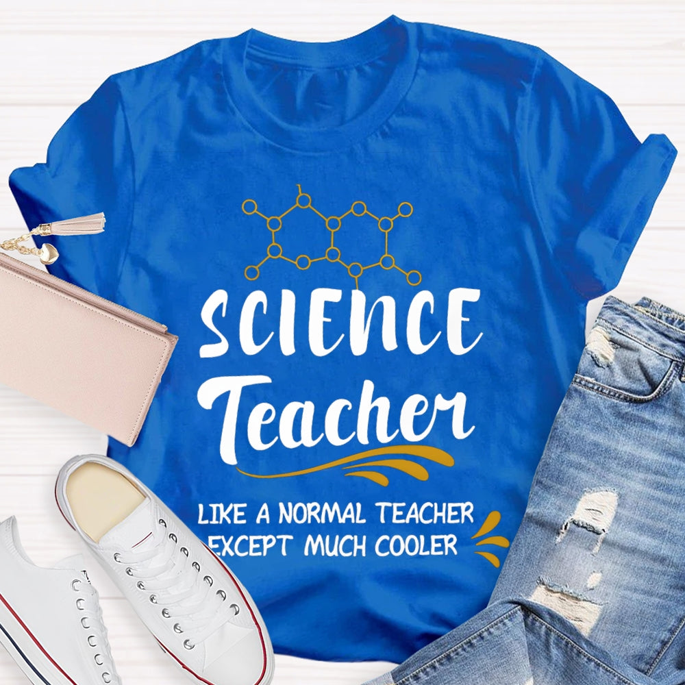 Science Teacher Like A Normal Teacher Except Much Cooler T-shirt