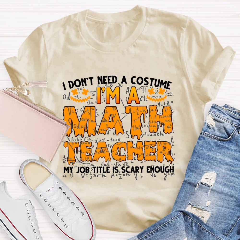I Don't Need A Costume I'm Math Teacher Costume Halloween T-shirt