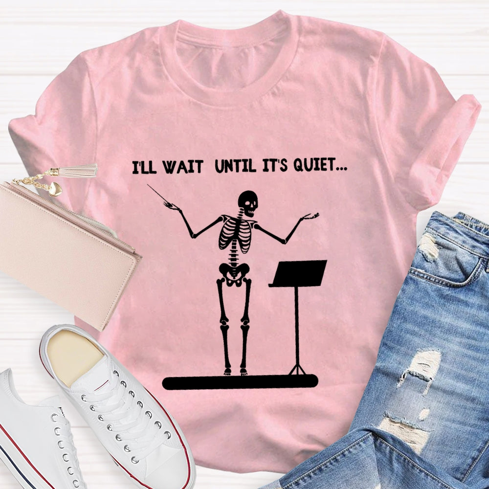 I'll Wait Until It's Quiet Skeleton T-shirt