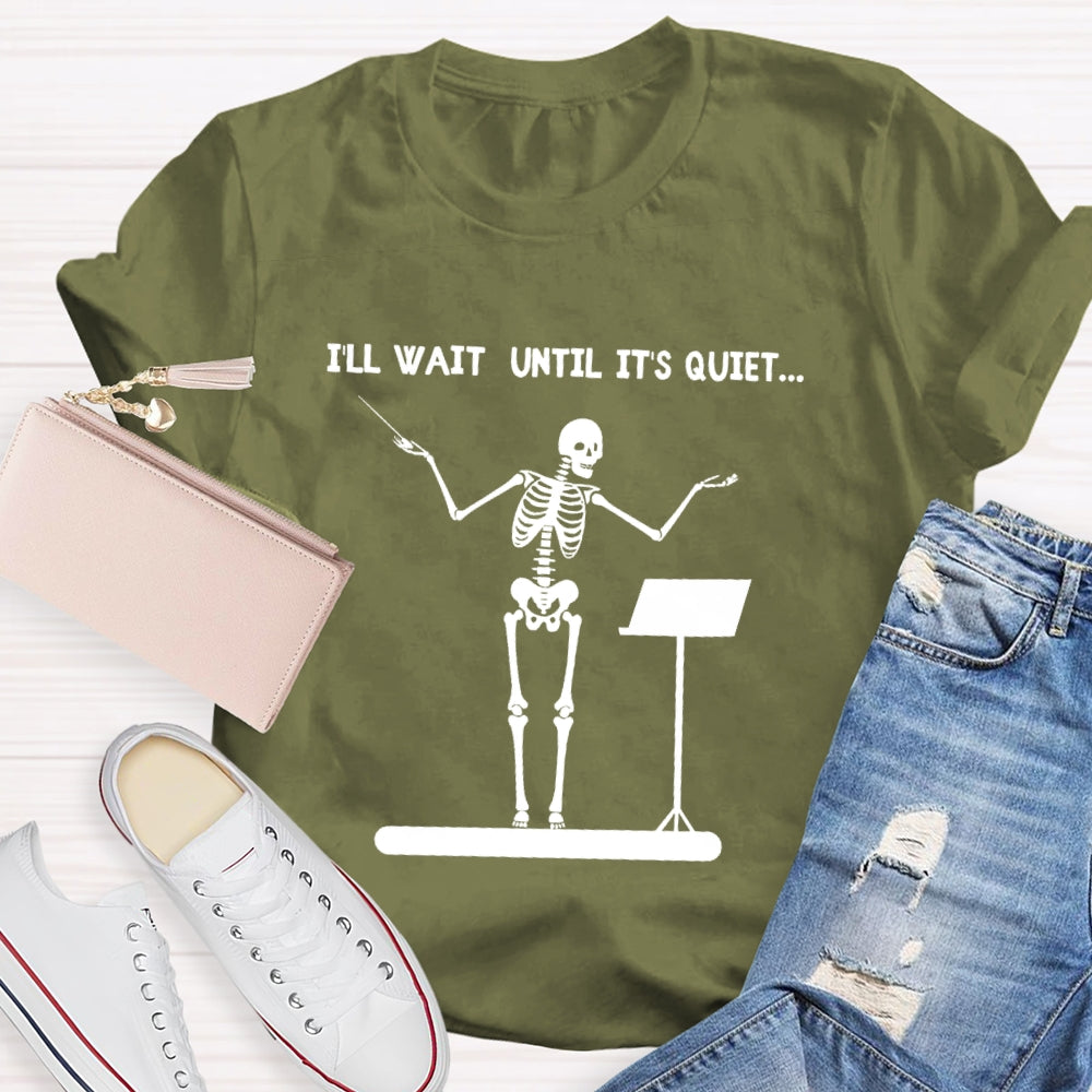 I'll Wait Until It's Quiet Skeleton T-shirt