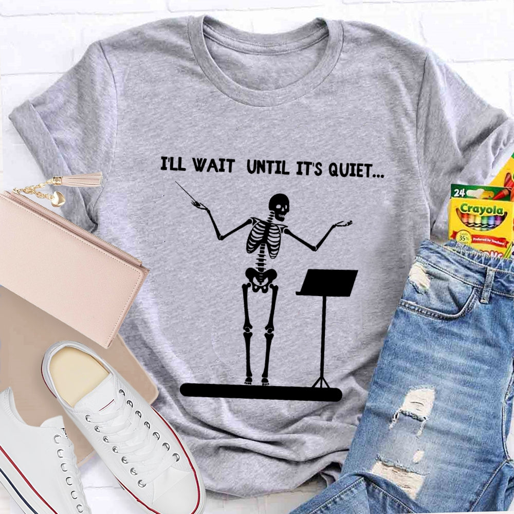 I'll Wait Until It's Quiet Skeleton T-shirt