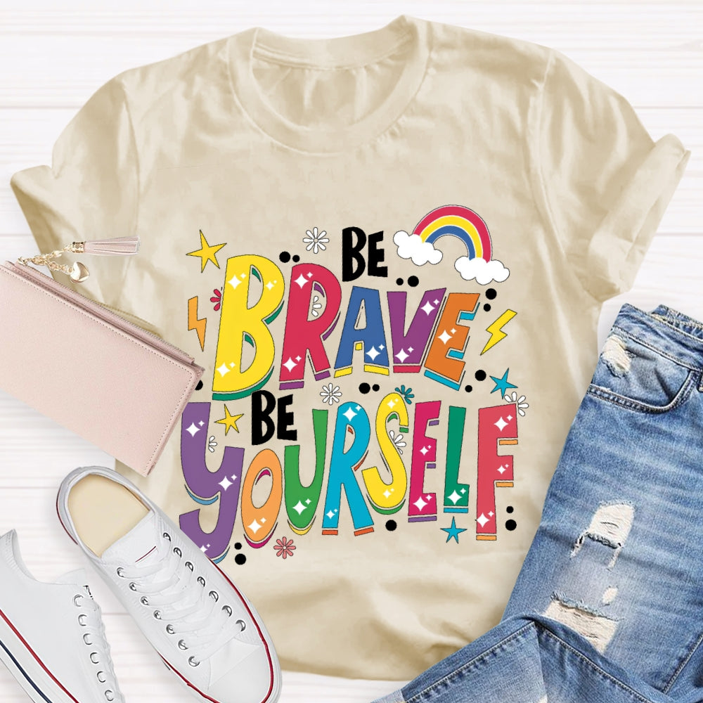 Be Brave Be Yourself  T-shirt